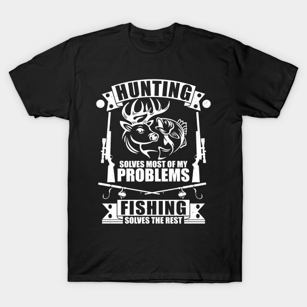 Hunting Solves Most Of My Problems Fishing Solves The Rest T-Shirt by Benzii-shop 